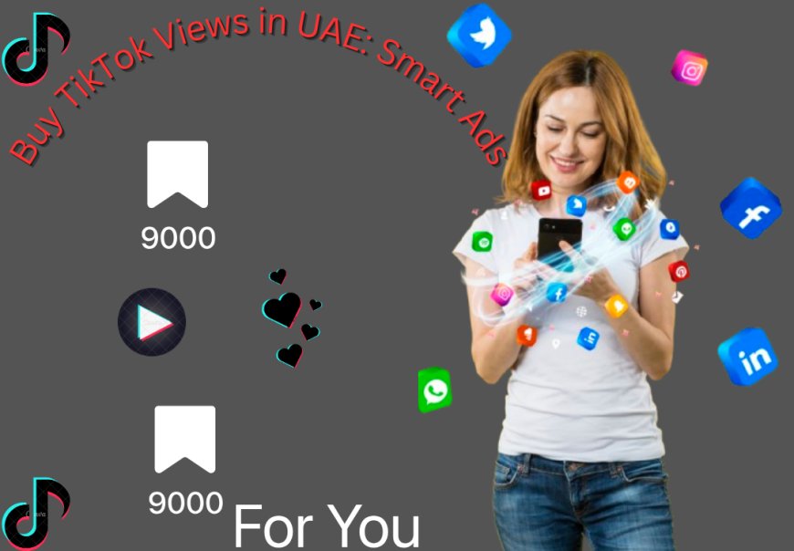 Buy TikTok Views in UAE: Smart Ads & Buying Strategies with TikTok For Business