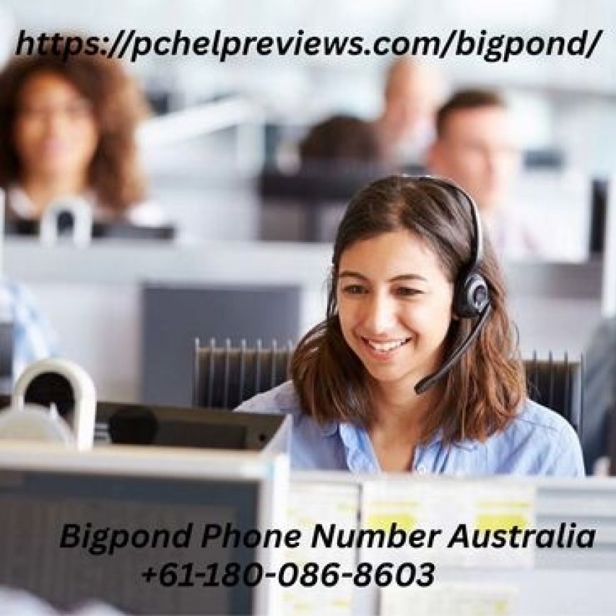 Bigpond Phone Number Australia +61-180-086-8603 – Independent Support You Can Trust
