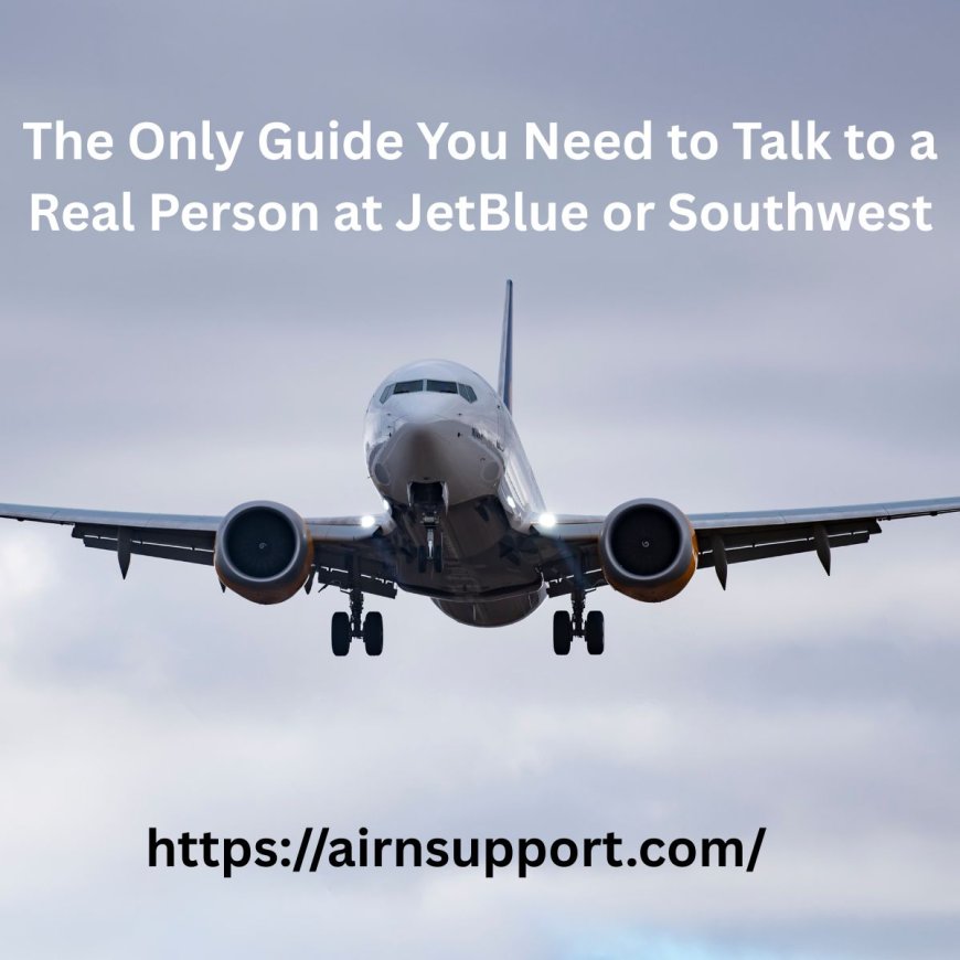 The Only Guide You Need to Talk to a Real Person at JetBlue or Southwest