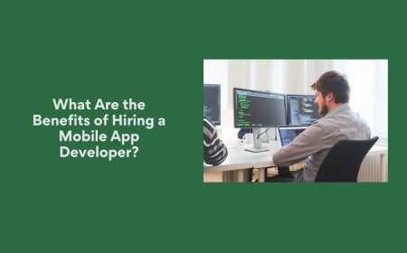 What Are the Benefits of Hiring a Mobile App Developer?