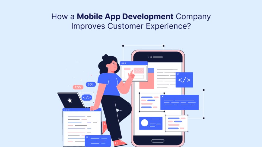 How a Mobile App Development Company Improves Customer Experience?