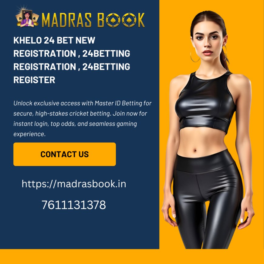 Khelo 24 Bet New Registration – Sign Up Instantly for Trusted Cricket Betting | MadrasBook
